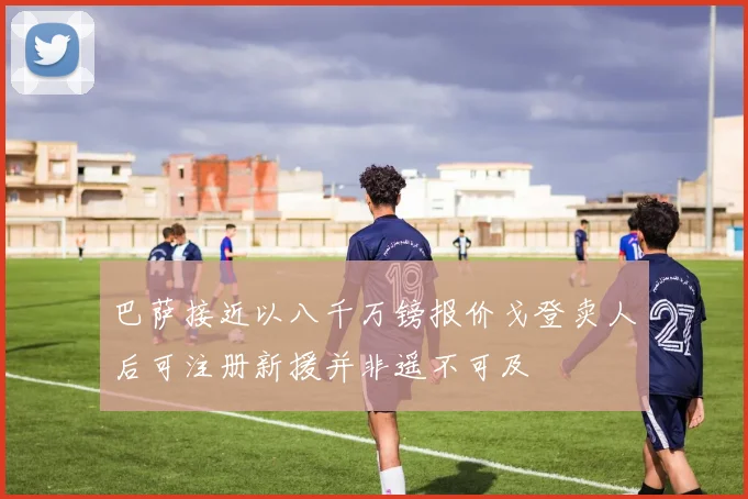 巴萨接近以八千万镑报价戈登卖人后可注册新援并非遥不可及
