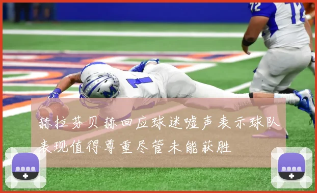 赫拉芬贝赫回应球迷嘘声表示球队表现值得尊重尽管未能获胜